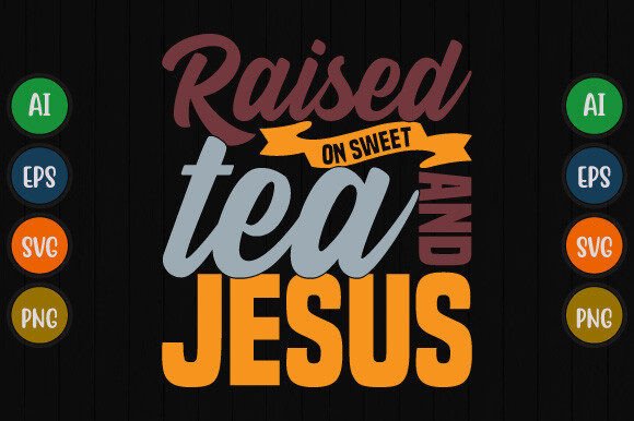 Raised on Sweet Tea and Jesus Graphics for T-Shirt Designs